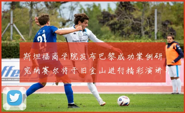 斯坦福商学院发布巴黎成功案例研究纳赛尔将于旧金山进行精彩演讲