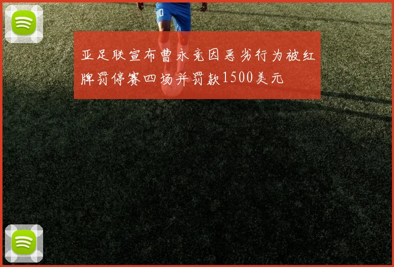 亚足联宣布曹永竞因恶劣行为被红牌罚停赛四场并罚款1500美元