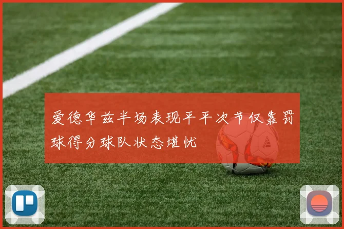 爱德华兹半场表现平平次节仅靠罚球得分球队状态堪忧