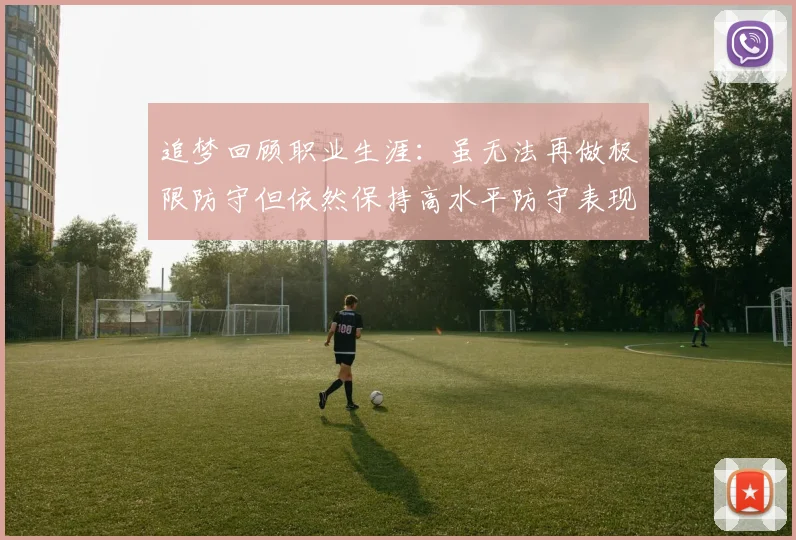 追梦回顾职业生涯：虽无法再做极限防守但依然保持高水平防守表现