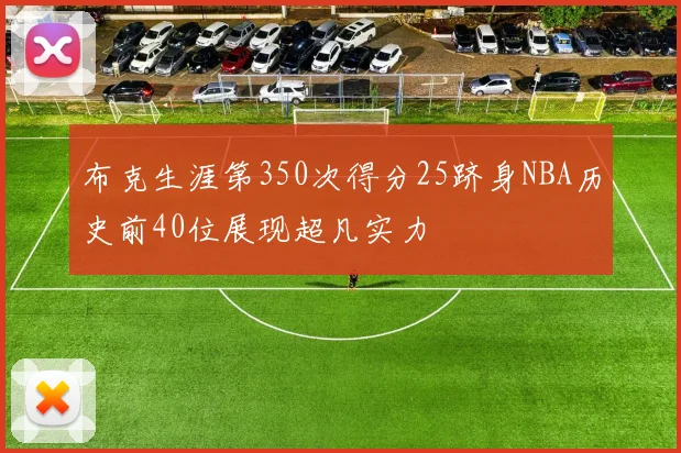 布克生涯第350次得分25跻身NBA历史前40位展现超凡实力